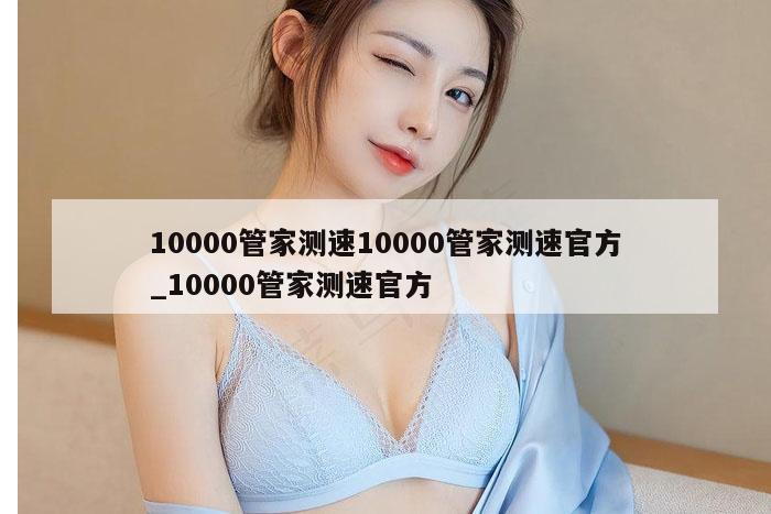 10000管家测速10000管家测速官方_10000管家测速官方